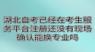 湖北自考已經(jīng)在考生服務(wù)平臺(tái)注冊(cè)還沒有現(xiàn)場(chǎng)確認(rèn)能換專業(yè)嗎