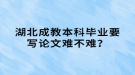 湖北成教本科畢業(yè)要寫(xiě)論文難不難？