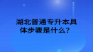 湖北普通專升本具體步驟是什么？