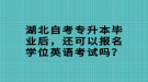 湖北自考專升本畢業(yè)后，還可以報名學位英語考試嗎？