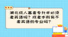 湖北成人高考專升本必須考英語(yǔ)嗎？成考本科有不考英語(yǔ)的專業(yè)嗎？