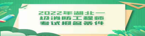 2022年湖北一級消防工程師考試報(bào)名條件