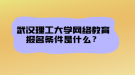 武漢理工大學(xué)網(wǎng)絡(luò)教育報名條件是什么？