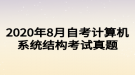 2020年8月自考計算機系統(tǒng)結構考試真題