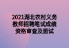 2021湖北農(nóng)村義務(wù)教師招聘筆試成績資格審查及面試