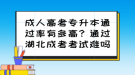 成人高考專升本通過率有多高？通過湖北成考考試難嗎？