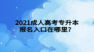 2021成人高考專升本報名入口在哪里？