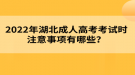 2022年湖北成人高考考試時注意事項有哪些？