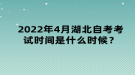 2022年4月湖北自考考試時間是什么時候？