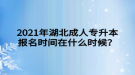 2021年湖北成人專升本報名時間在什么時候？