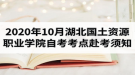 2020年10月湖北國土資源職業(yè)學(xué)院自考考點(diǎn)赴考須知