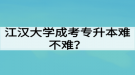 江漢大學(xué)成考專升本難不難？