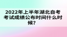 2022年上半年湖北自考考試成績(jī)公布時(shí)間什么時(shí)候？