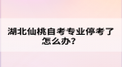 湖北仙桃自考專業(yè)?？剂嗽趺崔k？