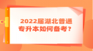 2022屆湖北普通專升本如何備考？