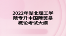 2022年湖北理工學(xué)院專升本國(guó)際貿(mào)易概論考試大綱