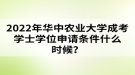 2022年華中農(nóng)業(yè)大學(xué)成考學(xué)士學(xué)位申請條件什么時候？