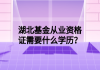 湖北基金從業(yè)資格證需要什么學(xué)歷？