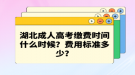 湖北成人高考繳費(fèi)時間什么時候？費(fèi)用標(biāo)準(zhǔn)多少？