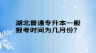 湖北普通專升本一般報考時間為幾月份？