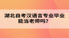 湖北自考漢語言專業(yè)畢業(yè)能當(dāng)老師嗎？