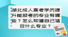 湖北成人高考學(xué)歷提升能報考的專業(yè)有哪些？怎么知道自己適合什么專業(yè)？