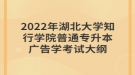 2022年湖北大學知行學院普通專升本廣告學考試大綱