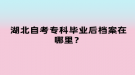 湖北自考專科畢業(yè)后檔案在哪里？