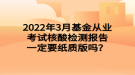 2022年3月基金從業(yè)考試核酸檢測報告一定要紙質(zhì)版嗎？