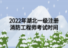 2022年湖北一級注冊消防工程師考試時(shí)間