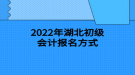 2022年湖北初級(jí)會(huì)計(jì)報(bào)名方式