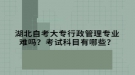 湖北自考大專行政管理專業(yè)難嗎？考試科目有哪些？