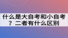 什么是大自考和小自考？二者有什么區(qū)別