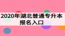 2020年湖北普通專升本報(bào)名入口