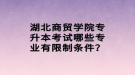 湖北商貿(mào)學(xué)院專升本考試哪些專業(yè)有限制條件？