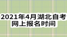 2021年4月湖北自考網上報名時間：1月5日-1月22日