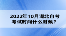 2022年10月湖北自考考試時間什么時候？