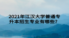 2021年江漢大學普通專升本招生專業(yè)有哪些？