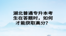 湖北普通專升本考生在答題時，如何才能獲取高分？