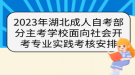 2023年湖北成人自考部分主考學(xué)校面向社會(huì)開考專業(yè)實(shí)踐考核安排