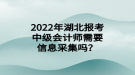 2022年湖北報(bào)考中級(jí)會(huì)計(jì)師需要信息采集嗎？