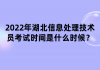 2022年湖北信息處理技術(shù)員考試時間是什么時候？