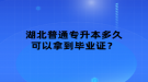 湖北普通專升本多久可以拿到畢業(yè)證？