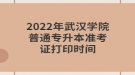 2022年武漢學(xué)院普通專升本準(zhǔn)考證打印時間