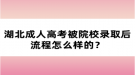 湖北成人高考被院校錄取后流程怎么樣的？