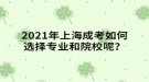 2021年上海成考如何選擇專業(yè)和院校呢？