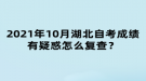 2021年10月湖北自考成績有疑惑怎么復(fù)查？