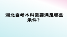 湖北自考本科需要滿足哪些條件？