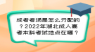 成考考場是怎么分配的？2022年湖北成人高考本科考試地點在哪？