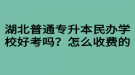 湖北普通專升本民辦學(xué)校好考嗎？怎么收費的